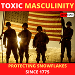 Toxic Masculinity: Protecting Snowflakes since 1775